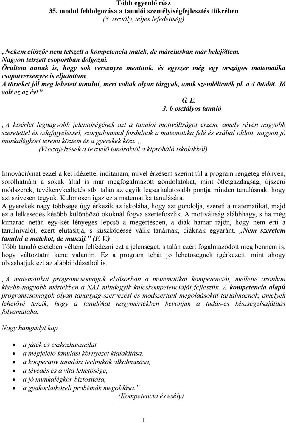 A törteket jól meg lehetett tanulni, mert voltak olyan tárgyak, amik szemléltették pl. a 4 ötödöt. Jó volt ez az év! G. E. 3.