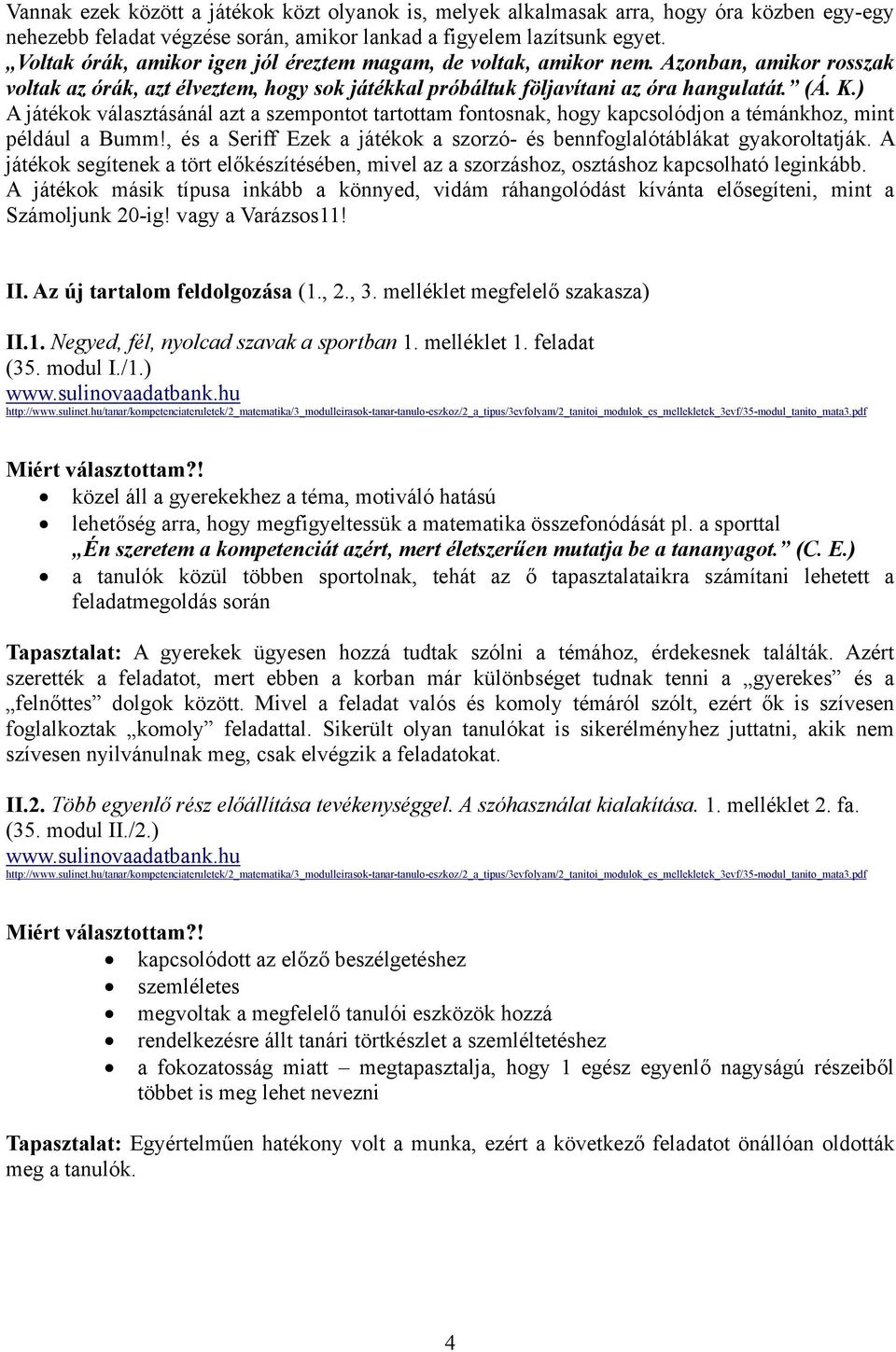 ) A játékok választásánál azt a szempontot tartottam fontosnak, hogy kapcsolódjon a témánkhoz, mint például a Bumm!, és a Seriff Ezek a játékok a szorzó- és bennfoglalótáblákat gyakoroltatják.