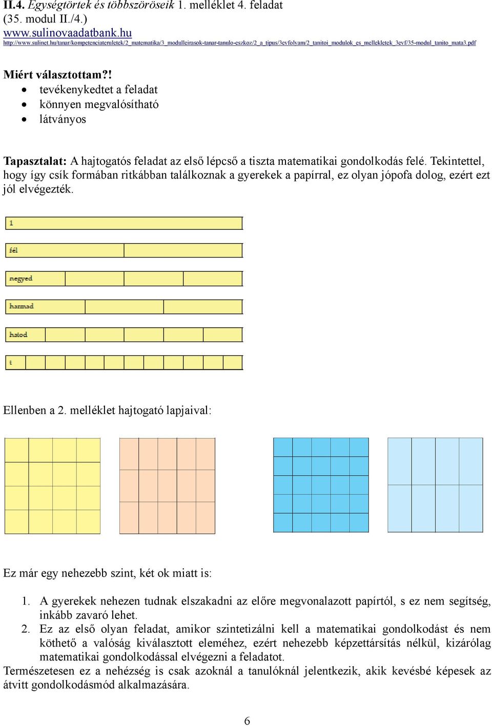 ! tevékenykedtet a feladat könnyen megvalósítható látványos Tapasztalat: A hajtogatós feladat az első lépcső a tiszta matematikai gondolkodás felé.