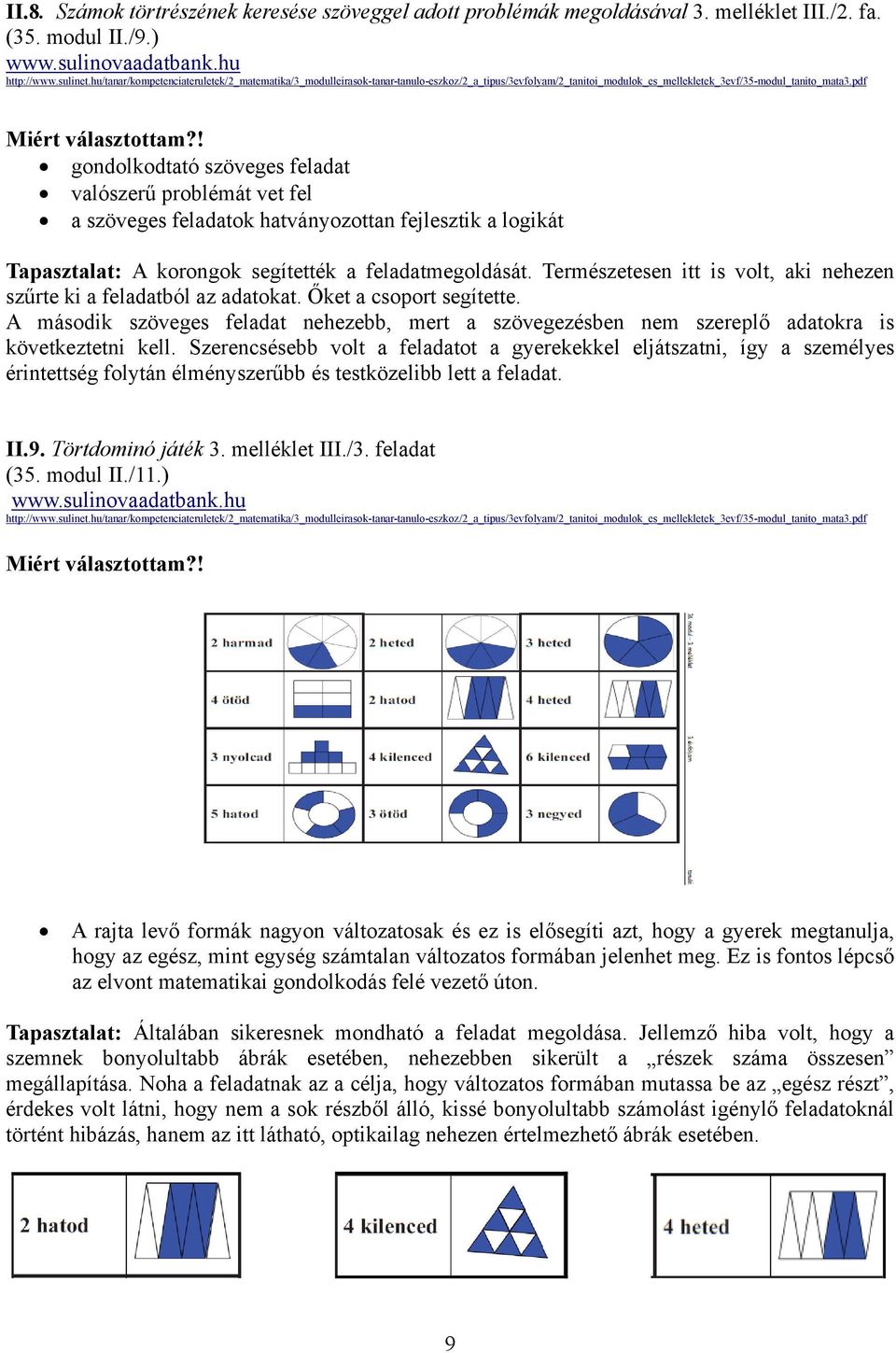 ! gondolkodtató szöveges feladat valószerű problémát vet fel a szöveges feladatok hatványozottan fejlesztik a logikát Tapasztalat: A korongok segítették a feladatmegoldását.