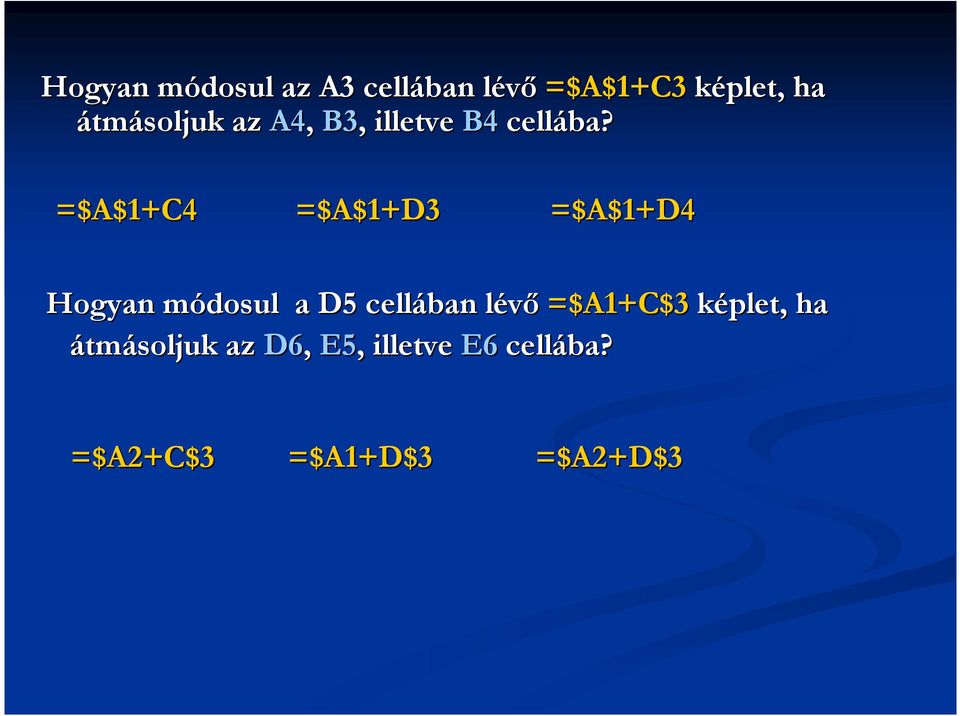 =$A$1+C4 =$A$1+D3 =$A$1+D4 Hogyan módosul a D5 cellában lévı