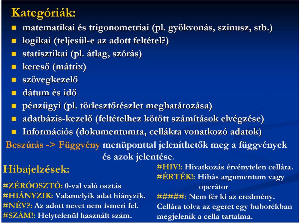 törlesztırészlet meghatározása) adatbázis-kezelı (feltételhez kötött számítások elvégzése) Információs (dokumentumra, cellákra vonatkozó adatok) Beszúrás -> Függvény menüponttal jeleníthetık