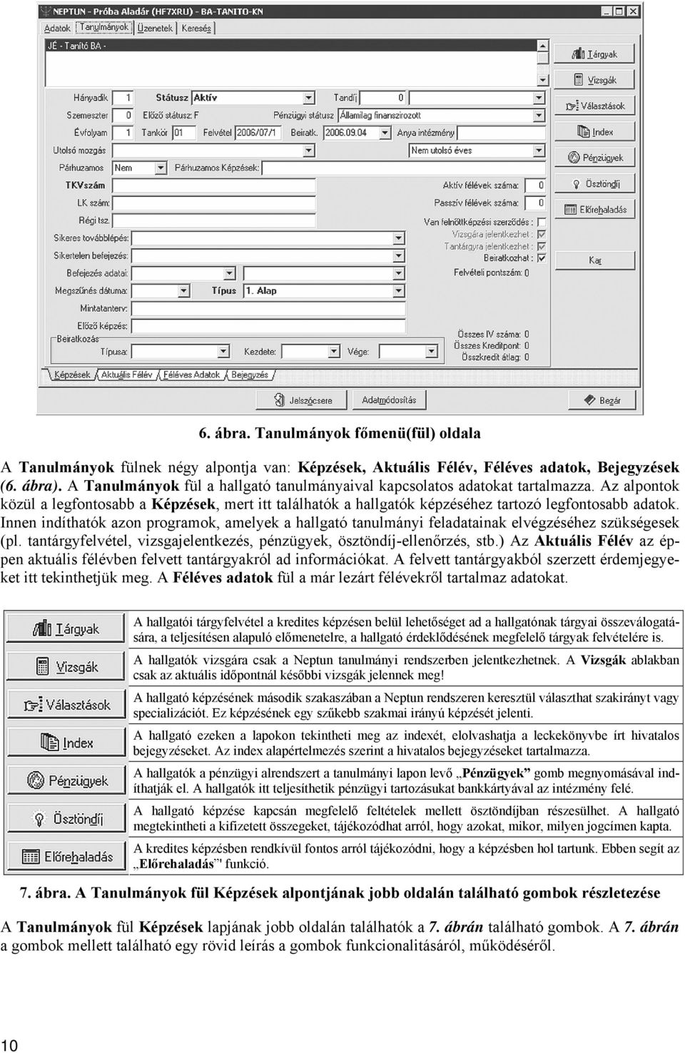 Innen indíthatók azon programok, amelyek a hallgató tanulmányi feladatainak elvégzéséhez szükségesek (pl. tantárgyfelvétel, vizsgajelentkezés, pénzügyek, ösztöndíj-ellenőrzés, stb.