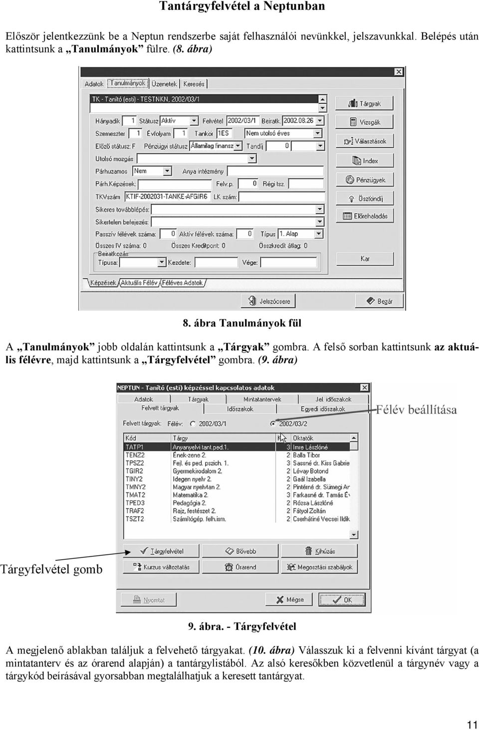 A felső sorban kattintsunk az aktuális félévre, majd kattintsunk a Tárgyfelvétel gombra. (9. ábra) Tárgyfelvétel gomb 9. ábra. - Tárgyfelvétel A megjelenő ablakban találjuk a felvehető tárgyakat.