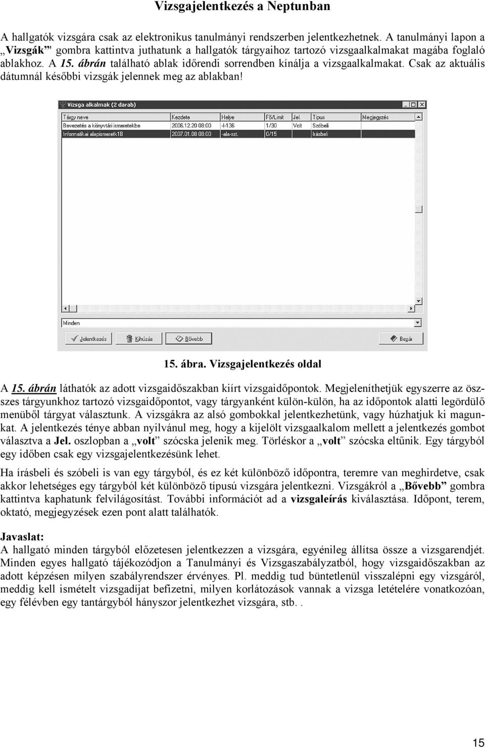 ábrán található ablak időrendi sorrendben kínálja a vizsgaalkalmakat. Csak az aktuális dátumnál későbbi vizsgák jelennek meg az ablakban! 15. ábra. Vizsgajelentkezés oldal A 15.