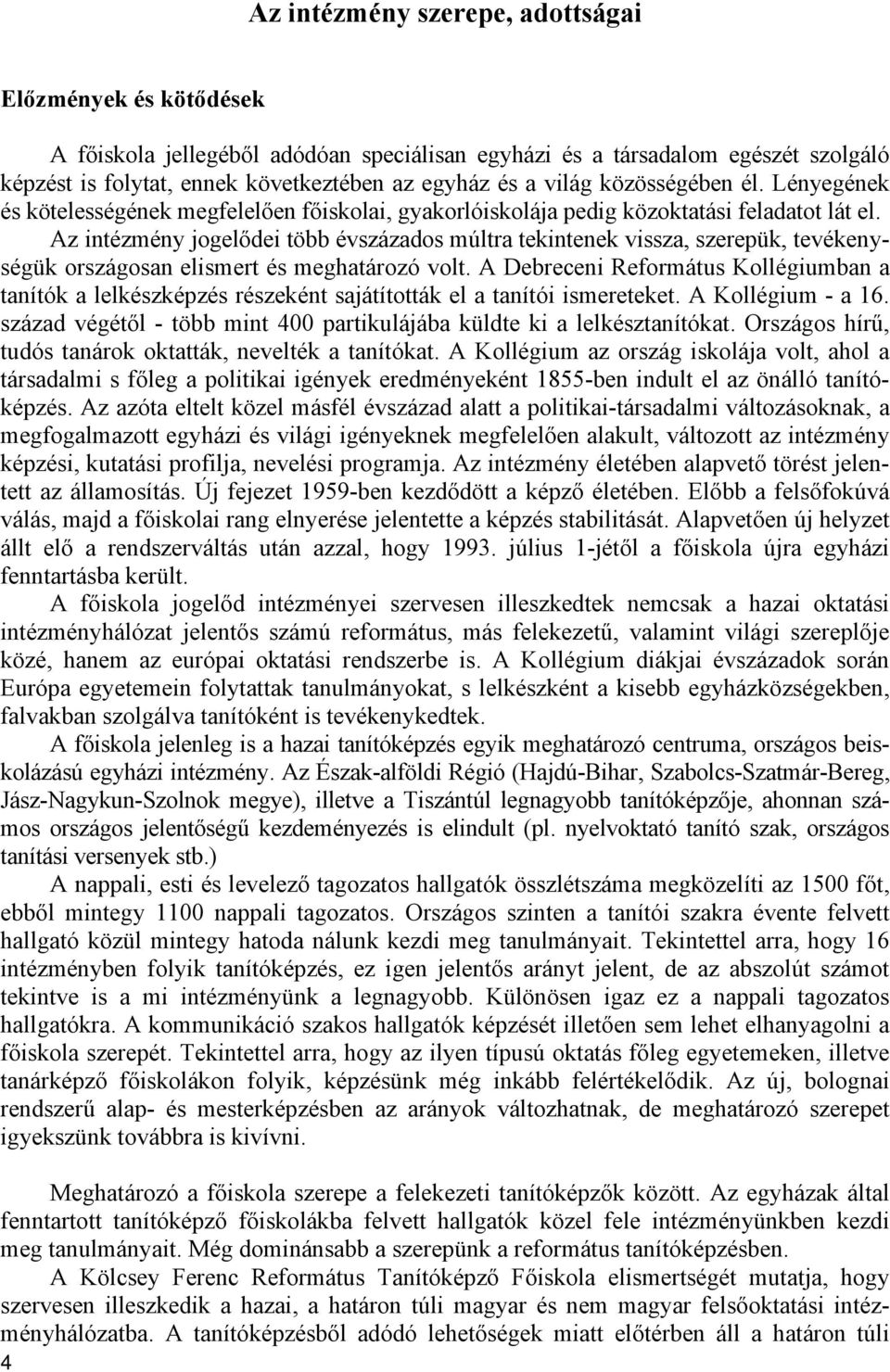 Az intézmény jogelődei több évszázados múltra tekintenek vissza, szerepük, tevékenységük országosan elismert és meghatározó volt.