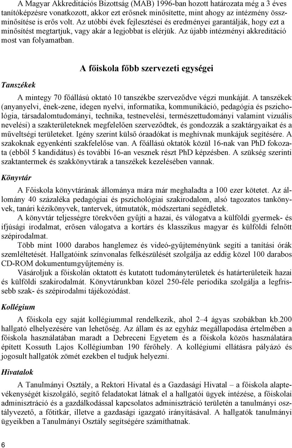 A főiskola főbb szervezeti egységei Tanszékek A mintegy 70 főállású oktató 10 tanszékbe szerveződve végzi munkáját.