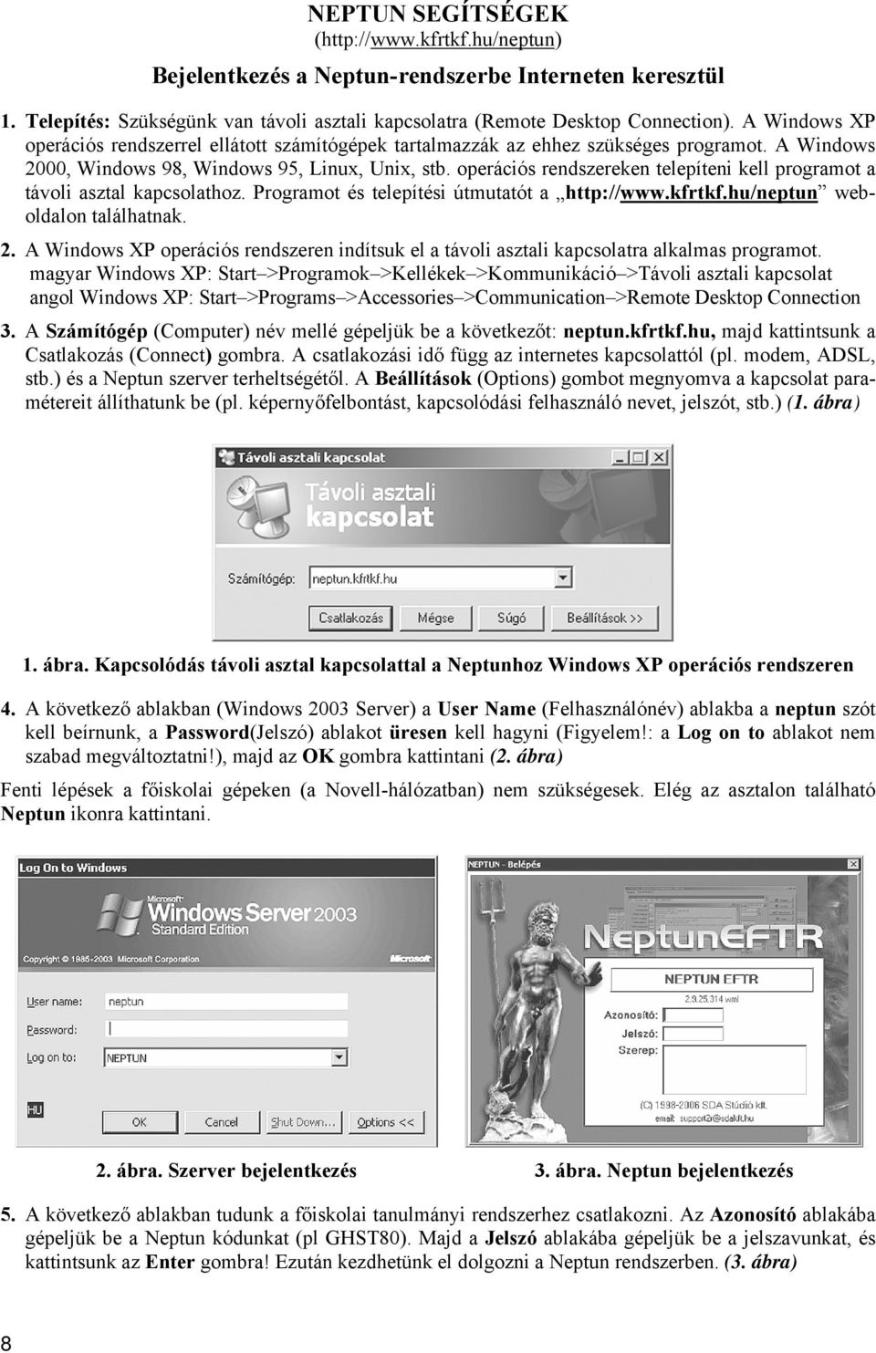 operációs rendszereken telepíteni kell programot a távoli asztal kapcsolathoz. Programot és telepítési útmutatót a http://www.kfrtkf.hu/neptun weboldalon találhatnak. 2.