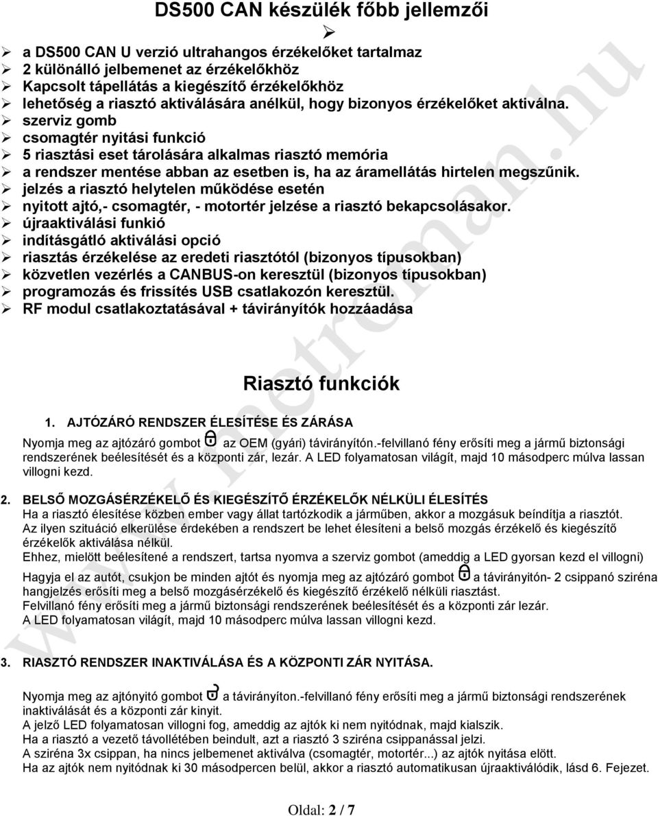 szerviz gomb csomagtér nyitási funkció 5 riasztási eset tárolására alkalmas riasztó memória a rendszer mentése abban az esetben is, ha az áramellátás hirtelen megszűnik.