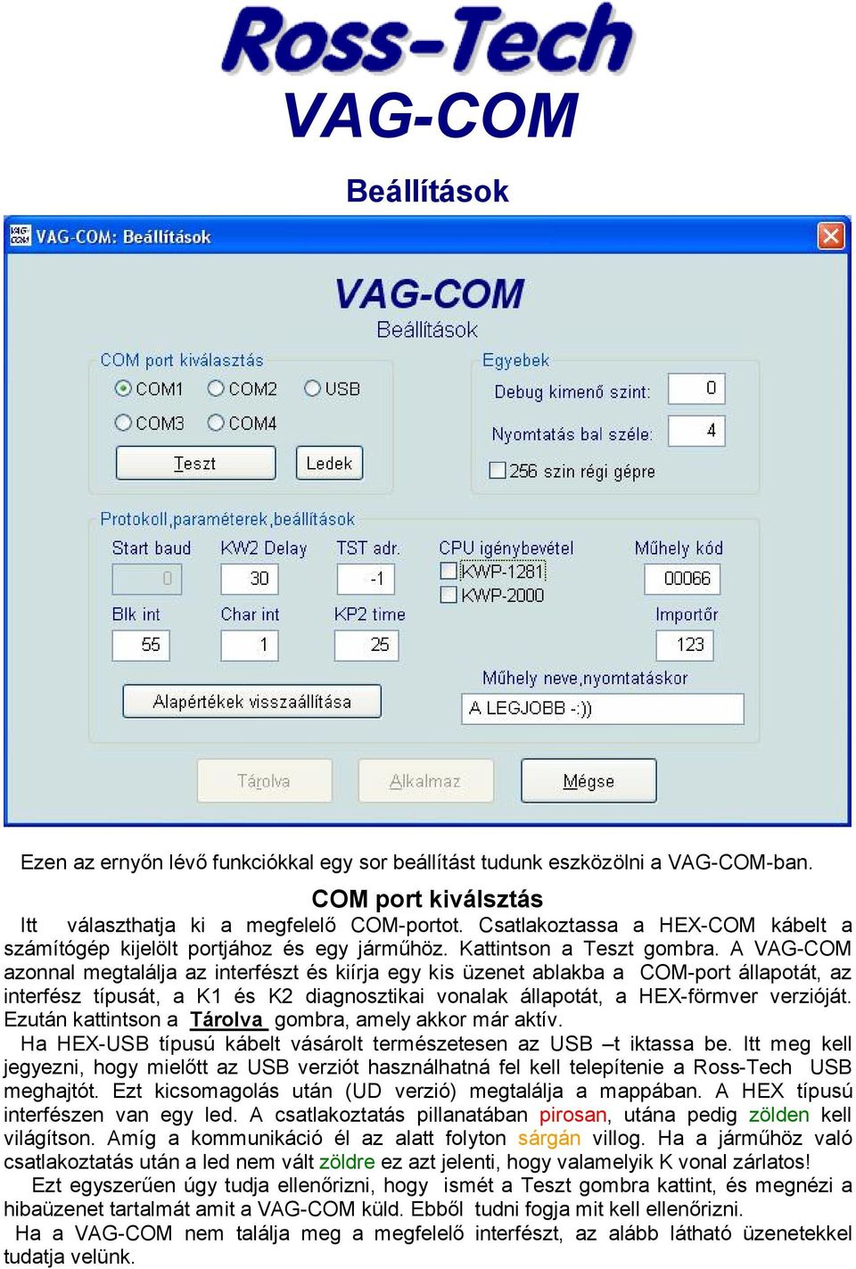 A VAG-COM azonnal megtalálja az interfészt és kiírja egy kis üzenet ablakba a COM-port állapotát, az interfész típusát, a K1 és K2 diagnosztikai vonalak állapotát, a HEX-förmver verzióját.