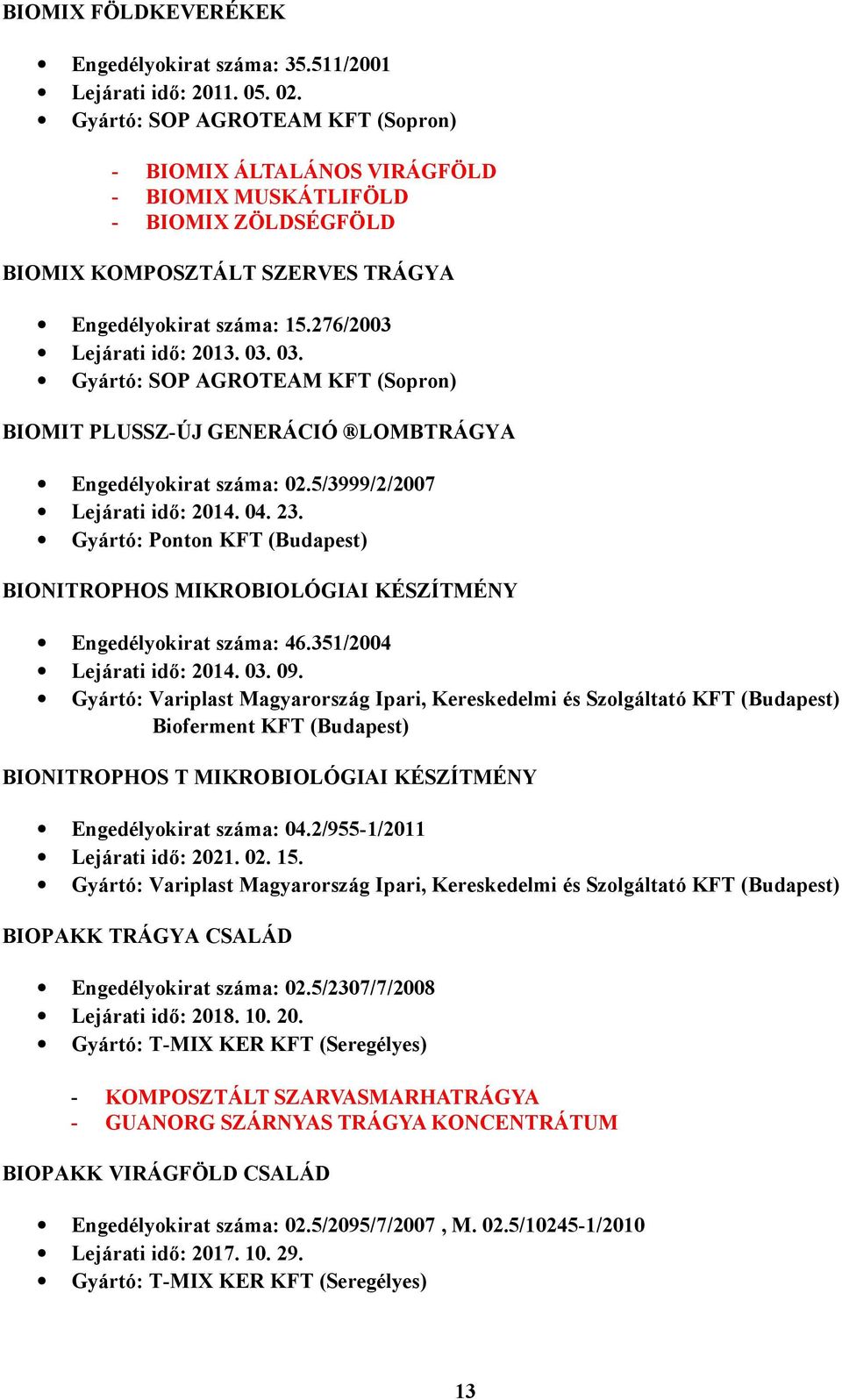 03. Gyártó: SOP AGROTEAM KFT (Sopron) BIOMIT PLUSSZ-ÚJ GENERÁCIÓ LOMBTRÁGYA Engedélyokirat száma: 02.5/3999/2/2007 Lejárati idő: 2014. 04. 23.