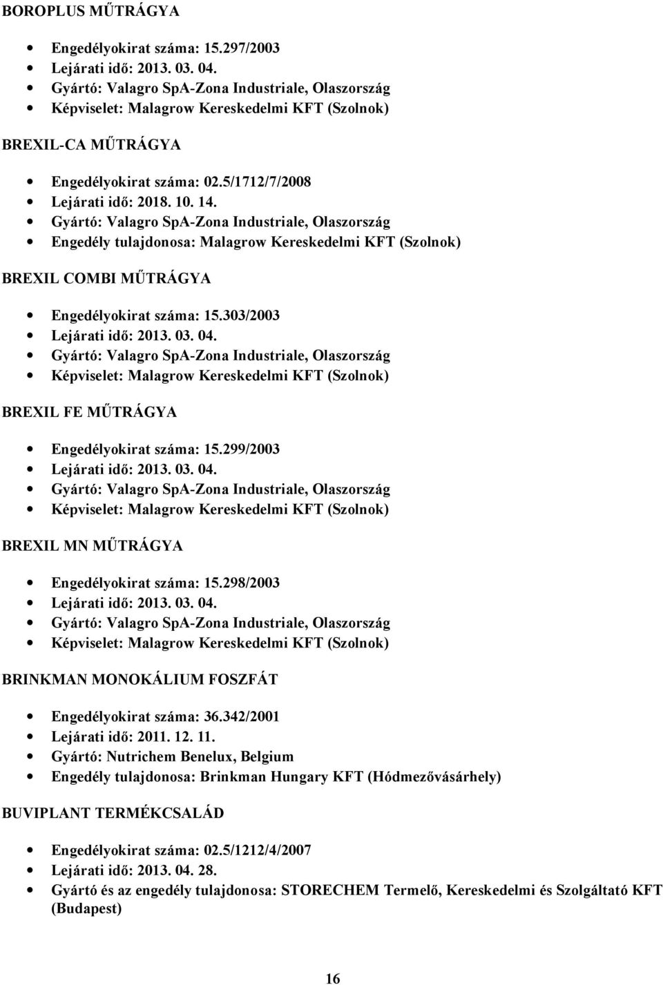 Gyártó: Valagro SpA-Zona Industriale, Olaszország Engedély tulajdonosa: Malagrow Kereskedelmi KFT (Szolnok) BREXIL COMBI MŰTRÁGYA Engedélyokirat száma: 15.303/2003 Lejárati idő: 2013. 03. 04.