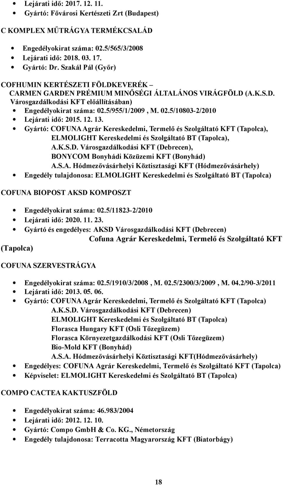 5/955/1/2009, M. 02.5/10803-2/2010 Lejárati idő: 2015. 12. 13. Gyártó: COFUNA Agrár Kereskedelmi, Termelő és Szolgáltató KFT (Tapolca), ELMOLIGHT Kereskedelmi és Szolgáltató BT (Tapolca), A.K.S.D.
