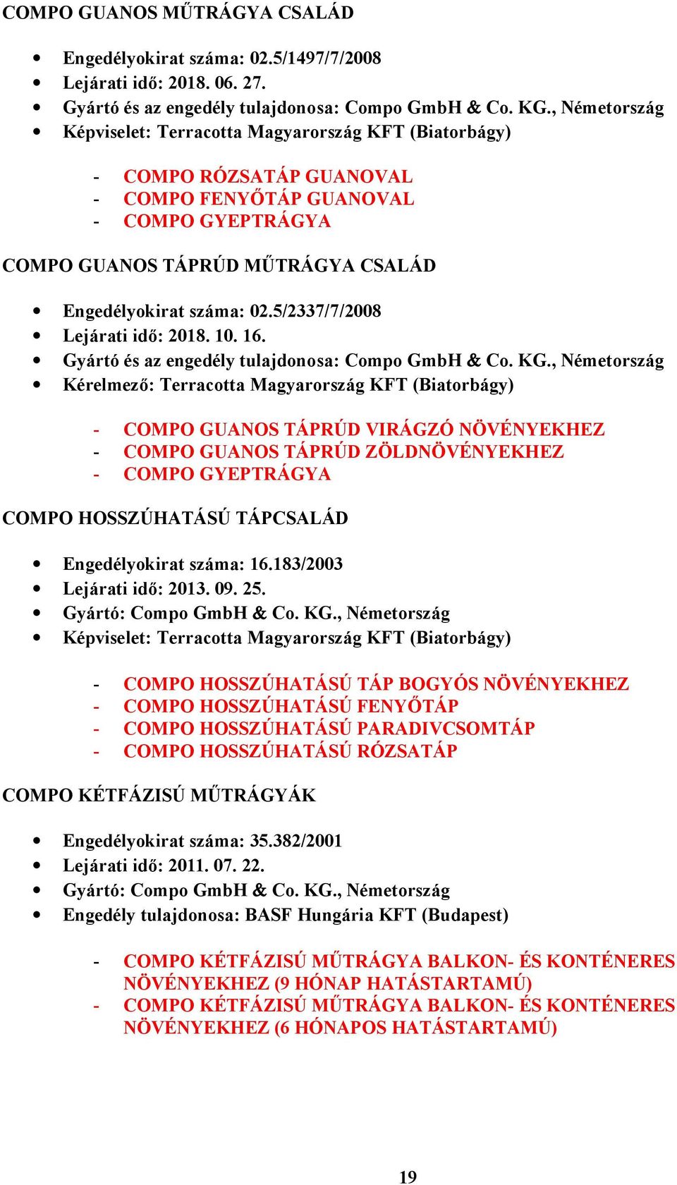 5/2337/7/2008 Lejárati idő: 2018. 10. 16. Gyártó és az engedély tulajdonosa: Compo GmbH & Co. KG.