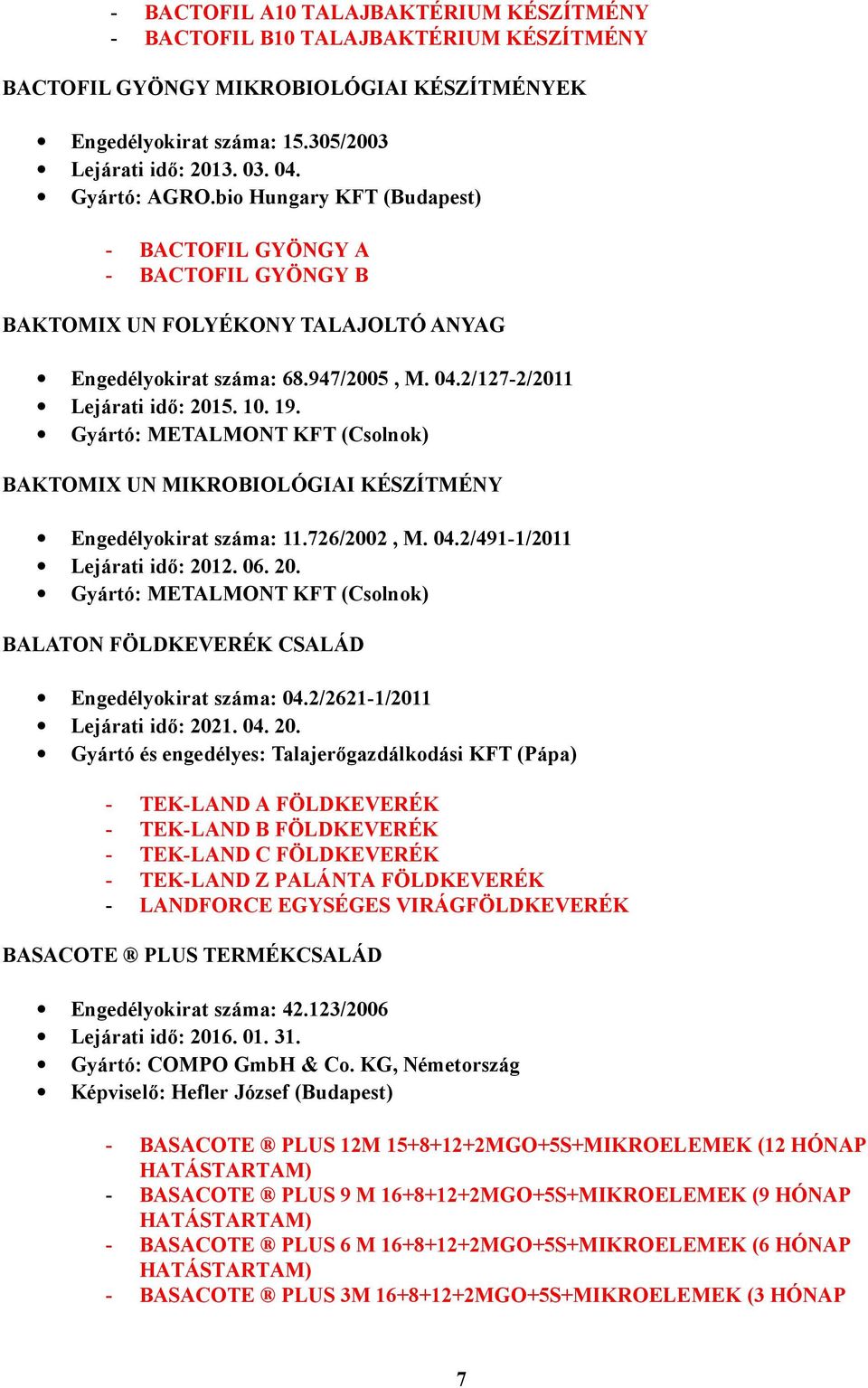 Gyártó: METALMONT KFT (Csolnok) BAKTOMIX UN MIKROBIOLÓGIAI KÉSZÍTMÉNY Engedélyokirat száma: 11.726/2002, M. 04.2/491-1/2011 Lejárati idő: 201