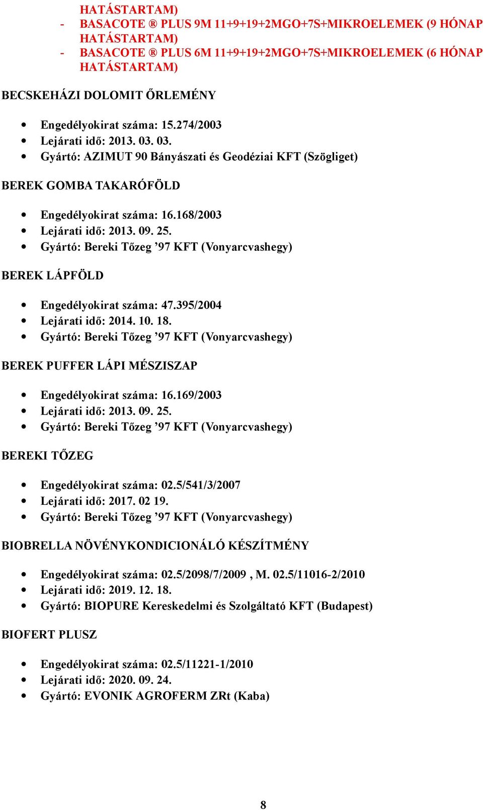 Gyártó: Bereki Tőzeg 97 KFT (Vonyarcvashegy) BEREK LÁPFÖLD Engedélyokirat száma: 47.395/2004 Lejárati idő: 2014. 10. 18.