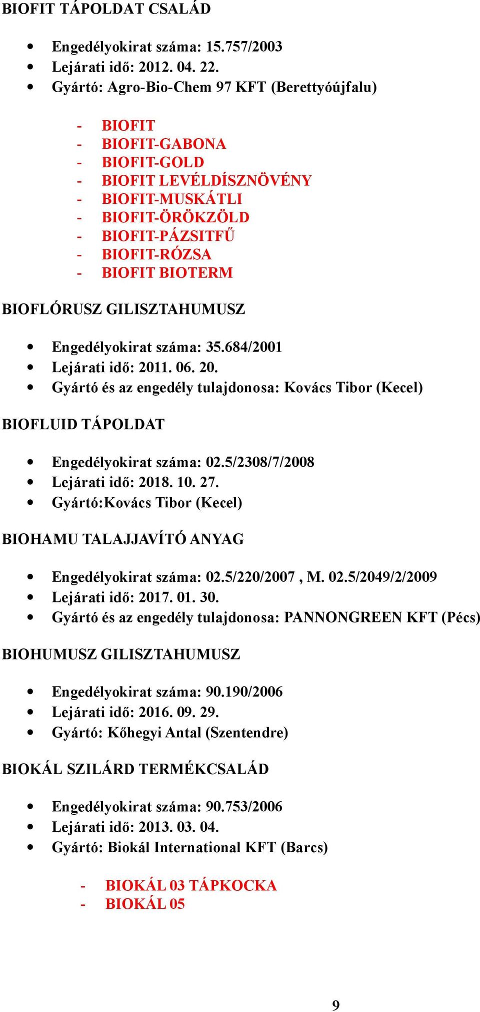 BIOFLÓRUSZ GILISZTAHUMUSZ Engedélyokirat száma: 35.684/2001 Lejárati idő: 2011. 06. 20. Gyártó és az engedély tulajdonosa: Kovács Tibor (Kecel) BIOFLUID TÁPOLDAT Engedélyokirat száma: 02.