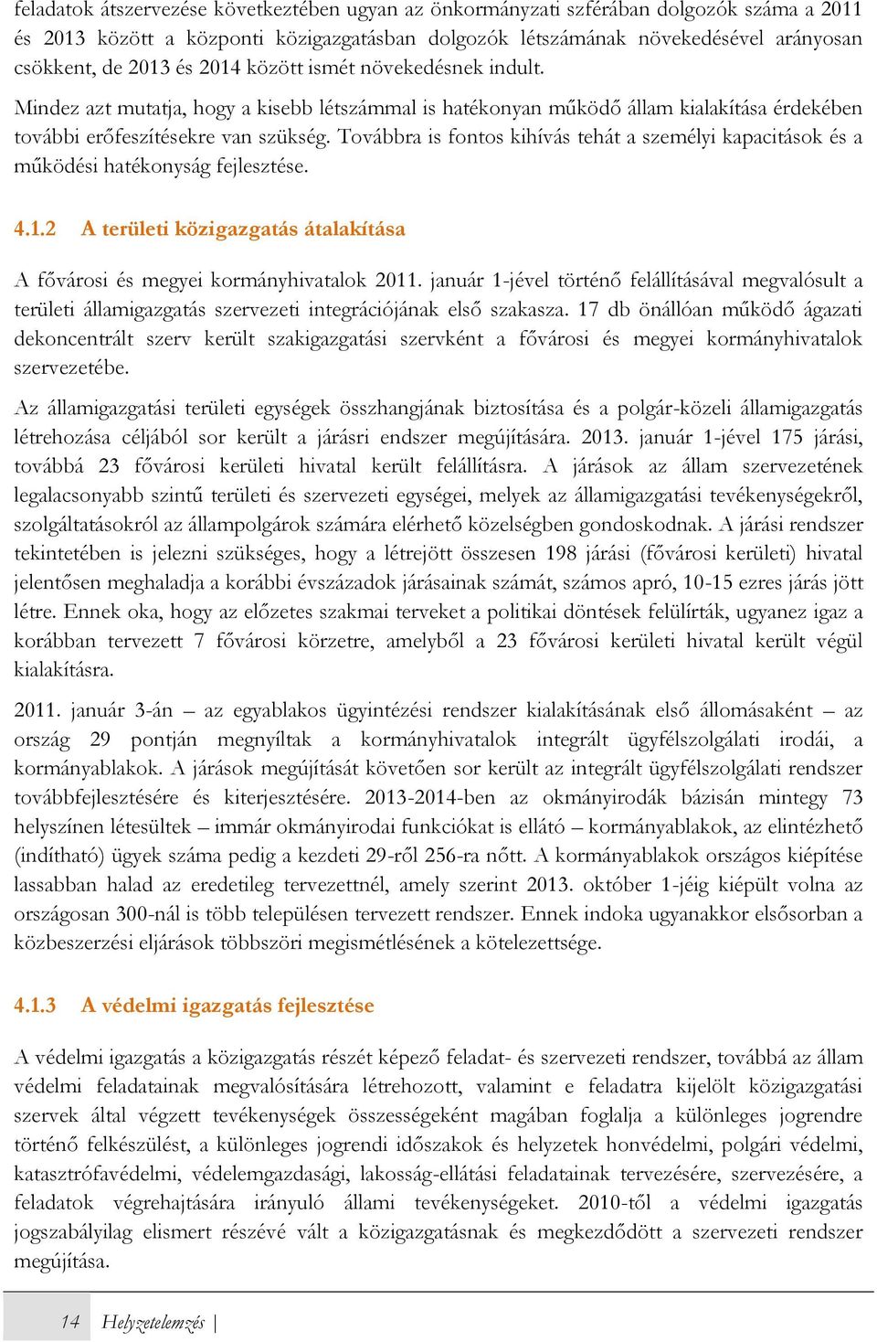 Továbbra is fontos kihívás tehát a személyi kapacitások és a működési hatékonyság fejlesztése. 4.1.2 A területi közigazgatás átalakítása A fővárosi és megyei kormányhivatalok 2011.