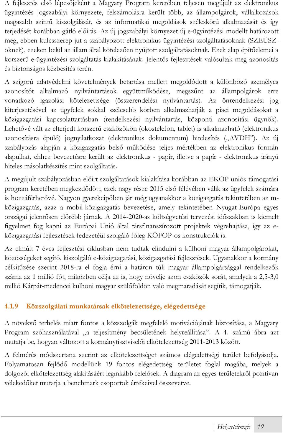 Az új jogszabályi környezet új e-ügyintézési modellt határozott meg, ebben kulcsszerep jut a szabályozott elektronikus ügyintézési szolgáltatásoknak (SZEÜSZöknek), ezeken belül az állam által