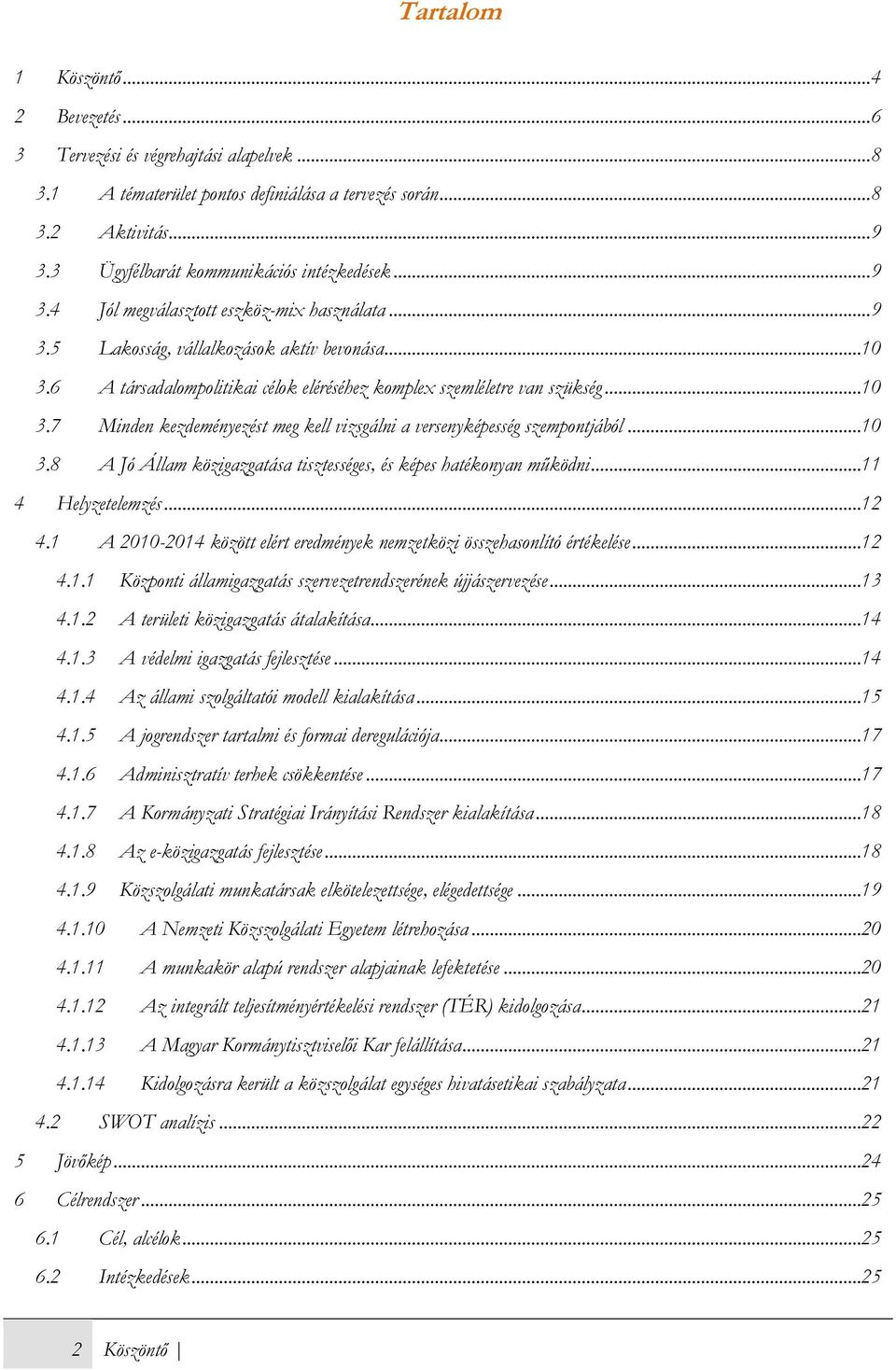 6 A társadalompolitikai célok eléréséhez komplex szemléletre van szükség...10 3.7 Minden kezdeményezést meg kell vizsgálni a versenyképesség szempontjából...10 3.8 A Jó Állam közigazgatása tisztességes, és képes hatékonyan működni.