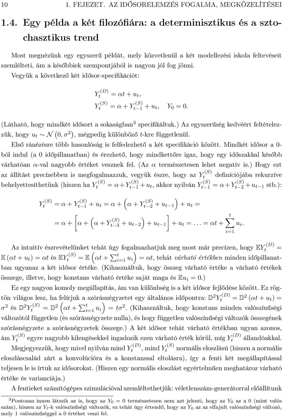 szempontjából is nagyon jól fog jönni. Vegyük a következő két idősor-specifikációt: Y (D) t = αt + u t, Y (S) t = α + Y (S) t 1 + u t, Y 0 = 0.