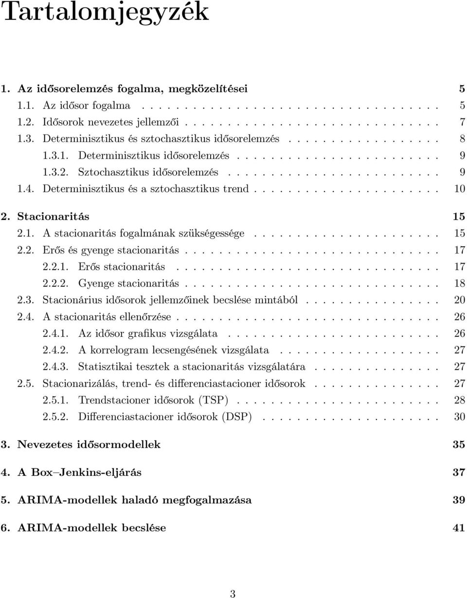 Determinisztikus és a sztochasztikus trend...................... 10 2. Stacionaritás 15 2.1. A stacionaritás fogalmának szükségessége...................... 15 2.2. Erős és gyenge stacionaritás.............................. 17 2.