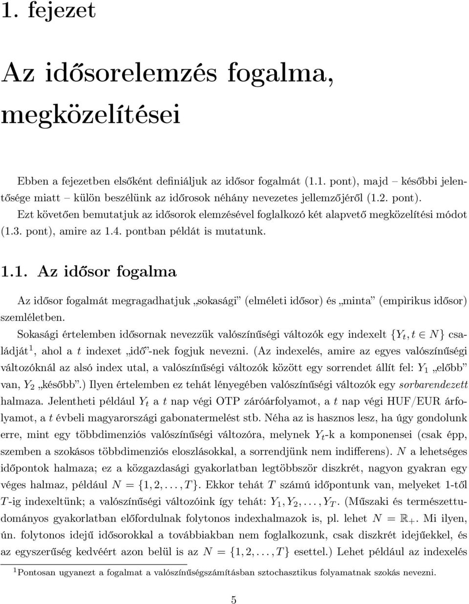 3. pont), amire az 1.4. pontban példát is mutatunk. 1.1. Az idősor fogalma Az idősor fogalmát megragadhatjuk sokasági (elméleti idősor) és minta (empirikus idősor) szemléletben.