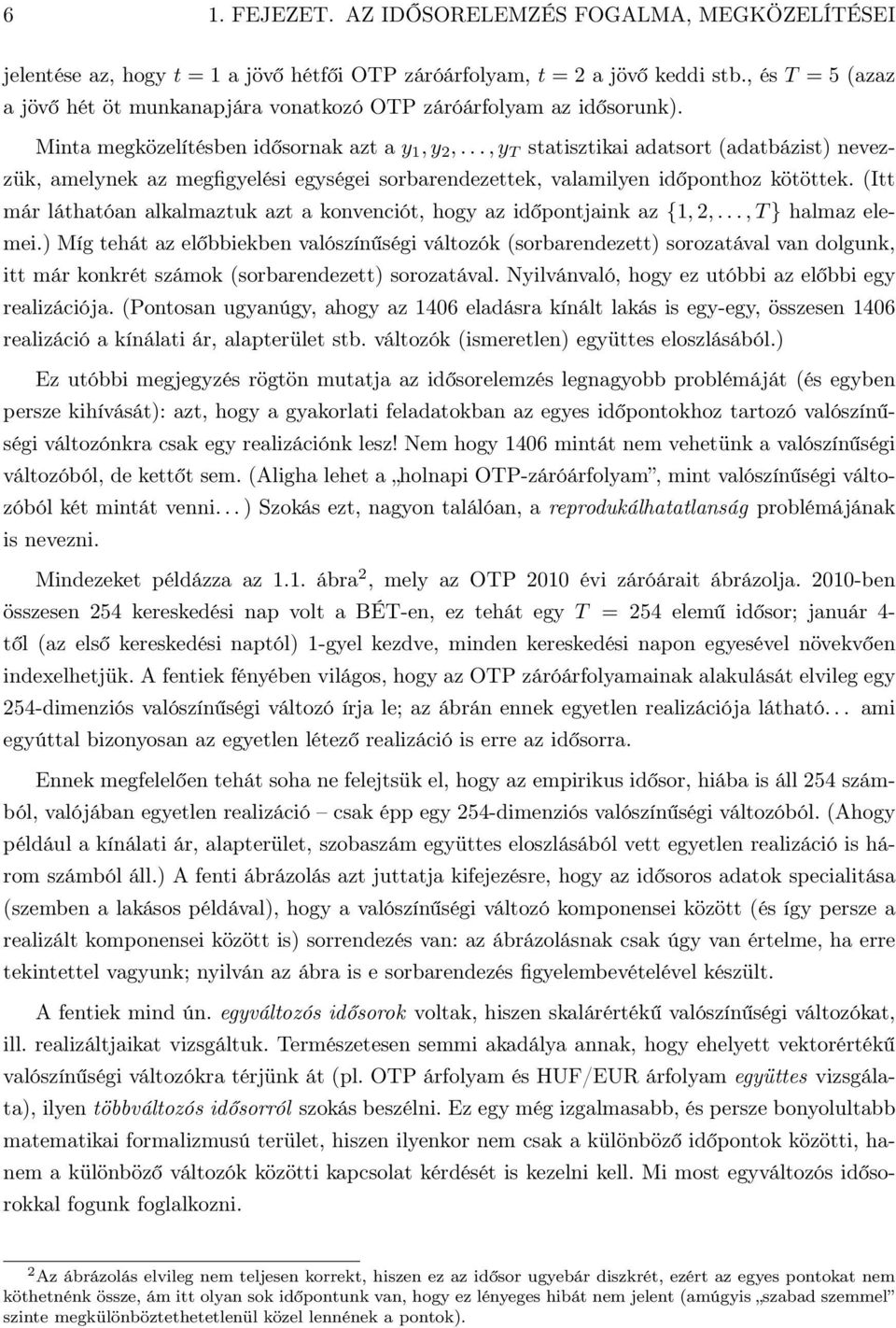 .., y T statisztikai adatsort (adatbázist) nevezzük, amelynek az megfigyelési egységei sorbarendezettek, valamilyen időponthoz kötöttek.