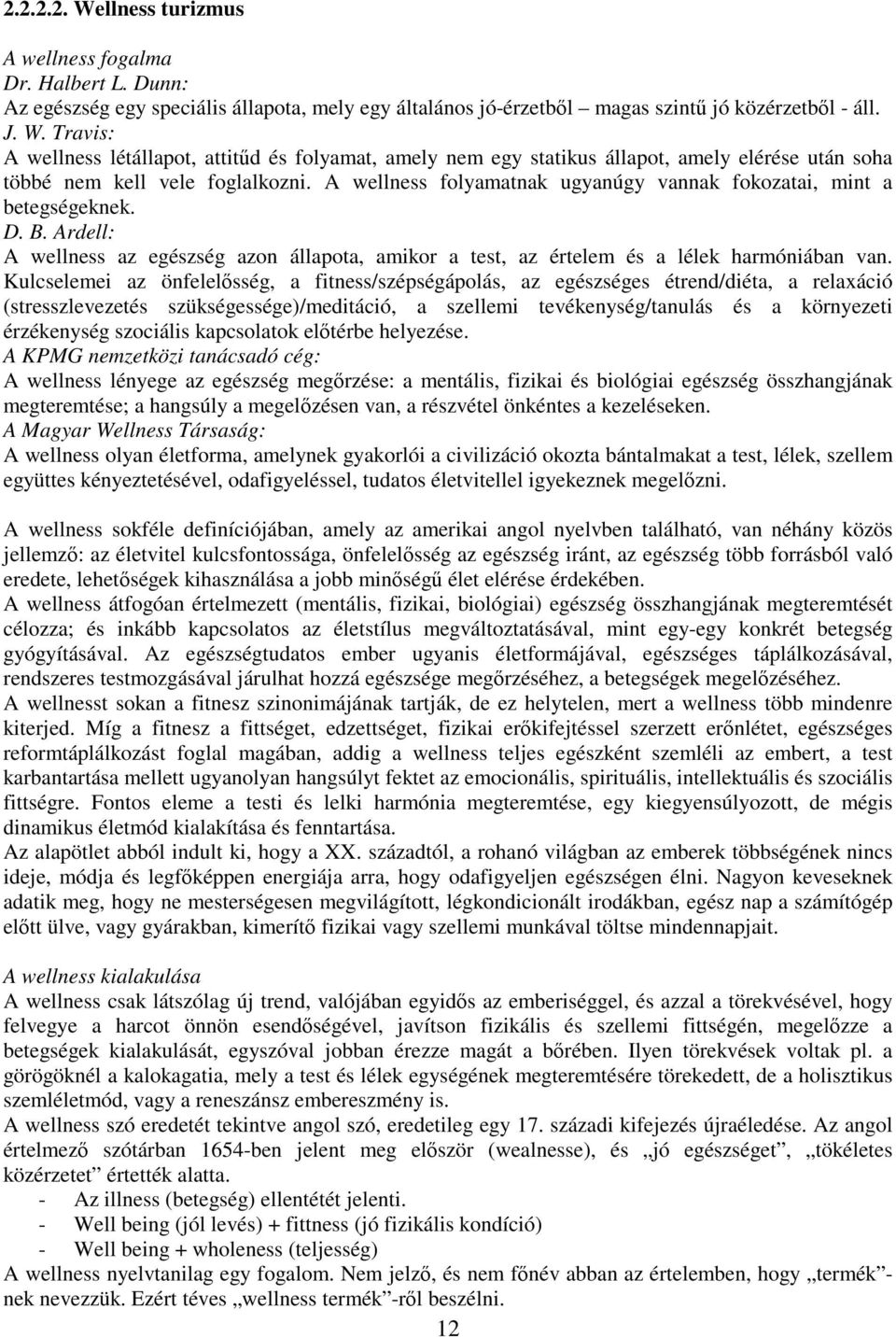 Kulcselemei az önfelelısség, a fitness/szépségápolás, az egészséges étrend/diéta, a relaxáció (stresszlevezetés szükségessége)/meditáció, a szellemi tevékenység/tanulás és a környezeti érzékenység