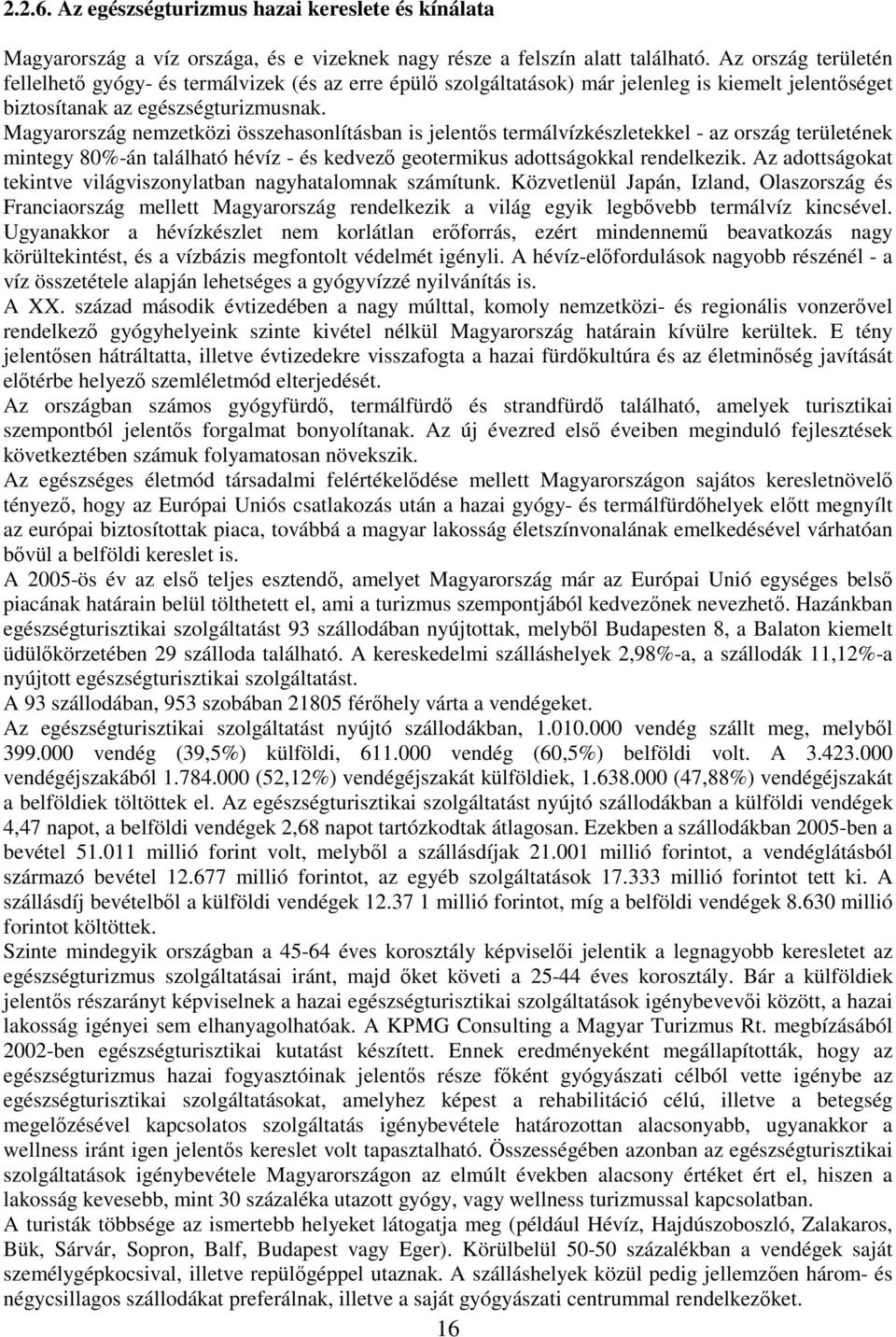 Magyarország nemzetközi összehasonlításban is jelentıs termálvízkészletekkel - az ország területének mintegy 80%-án található hévíz - és kedvezı geotermikus adottságokkal rendelkezik.