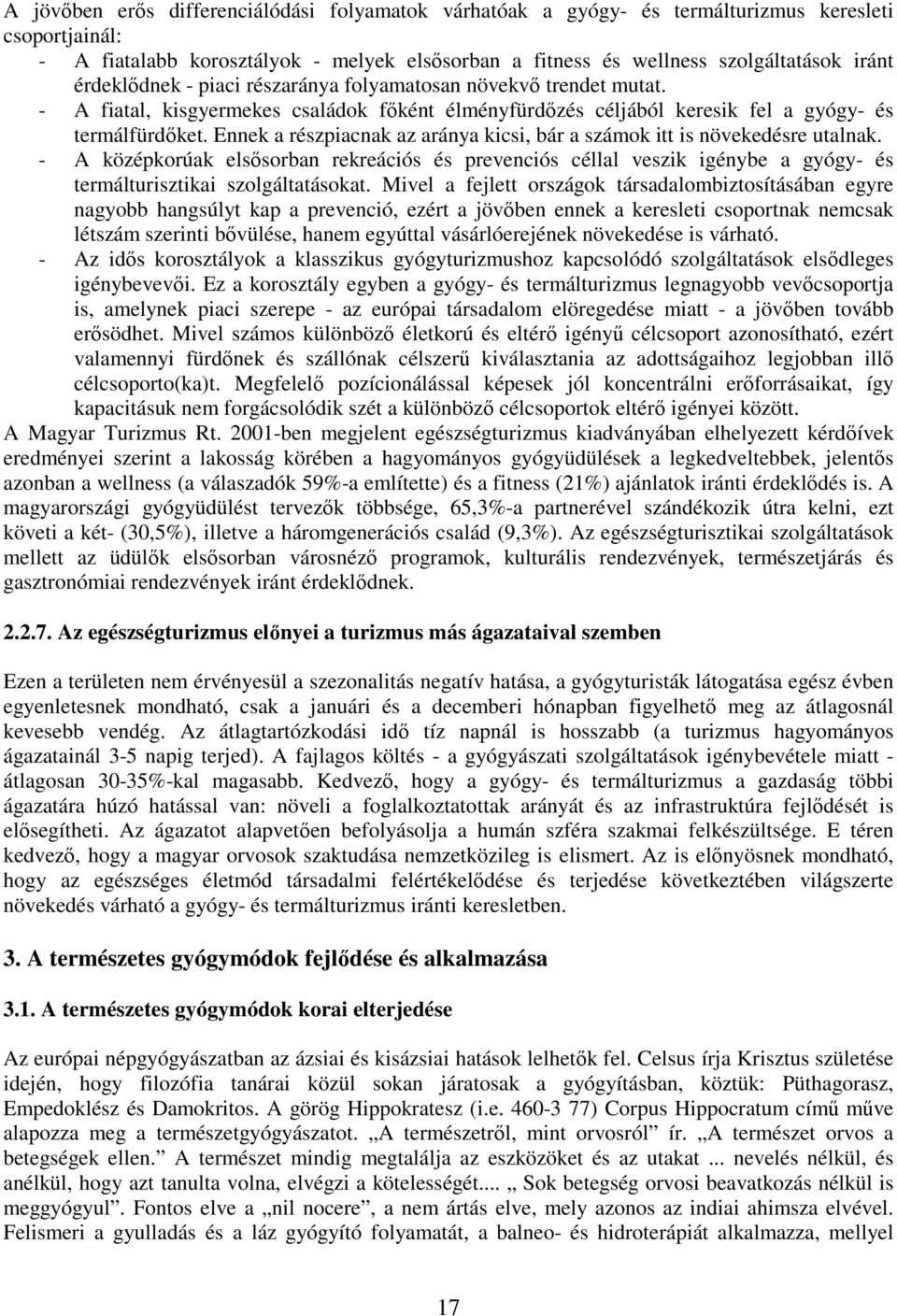 Ennek a részpiacnak az aránya kicsi, bár a számok itt is növekedésre utalnak. - A középkorúak elsısorban rekreációs és prevenciós céllal veszik igénybe a gyógy- és termálturisztikai szolgáltatásokat.