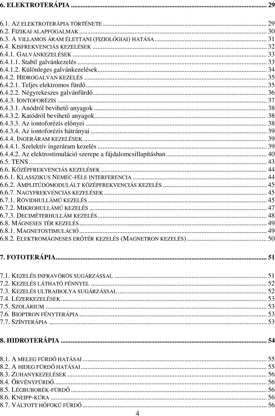 .. 37 6.4.3.1. Anódról bevihetı anyagok... 38 6.4.3.2. Katódról bevihetı anyagok... 38 6.4.3.3. Az iontoforézis elınyei... 38 6.4.3.4. Az iontoforézis hátrányai... 39 6.4.4. INGERÁRAM KEZELÉSEK... 39 6.4.4.1. Szelektív ingeráram kezelés.