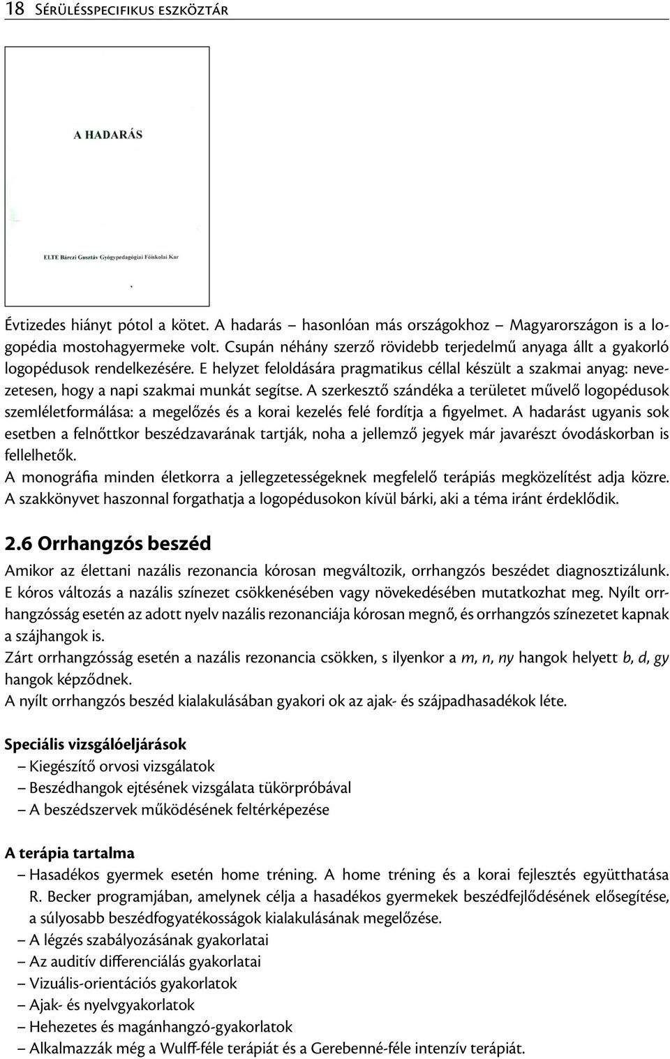 E helyzet feloldására pragmatikus céllal készült a szakmai anyag: nevezetesen, hogy a napi szakmai munkát segítse.