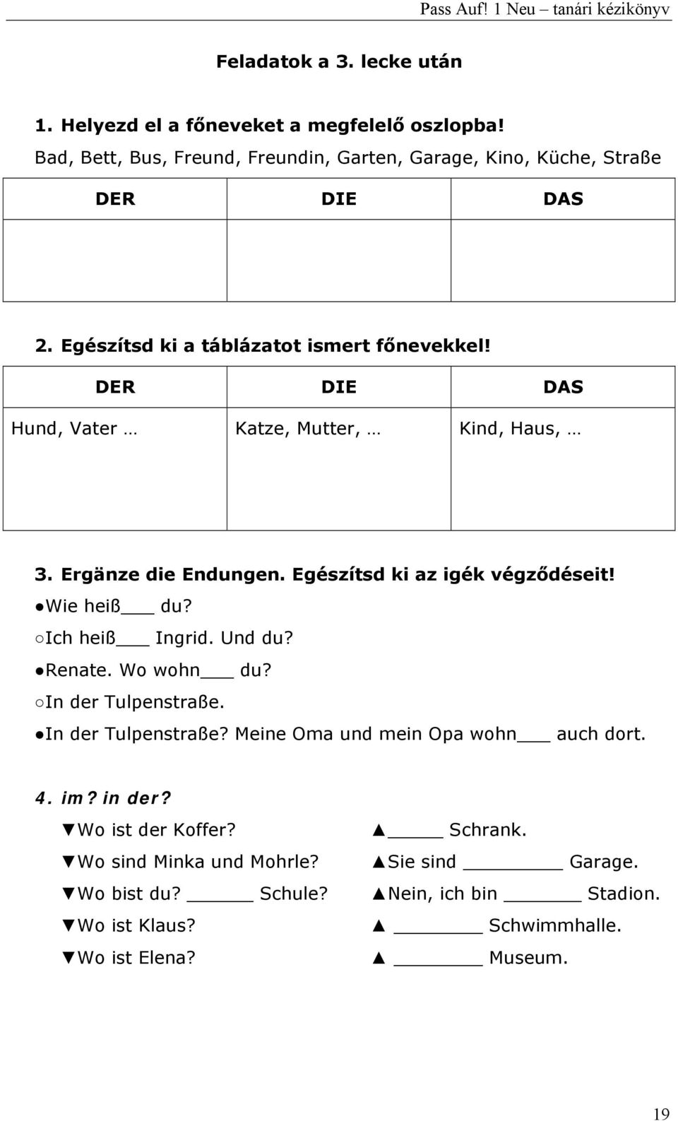 Wie heiß du? Ich heiß Ingrid. Und du? Renate. Wo wohn du? In der Tulpenstraße. In der Tulpenstraße? Meine Oma und mein Opa wohn auch dort. 4. im? in der?