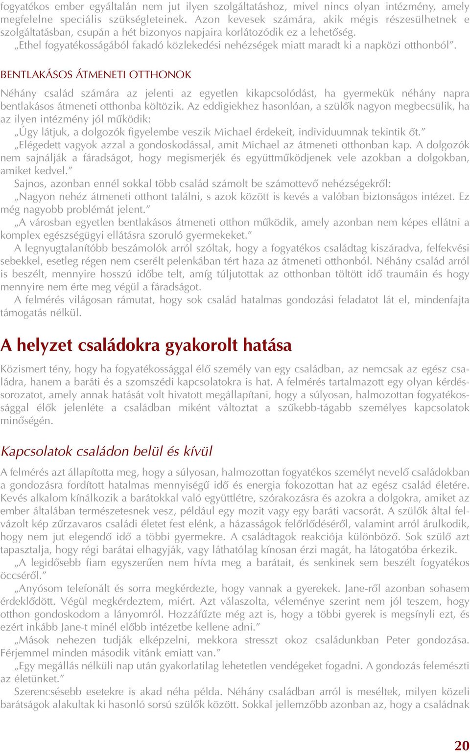 Ethel fogyatékosságából fakadó közlekedési nehézségek miatt maradt ki a napközi otthonból.
