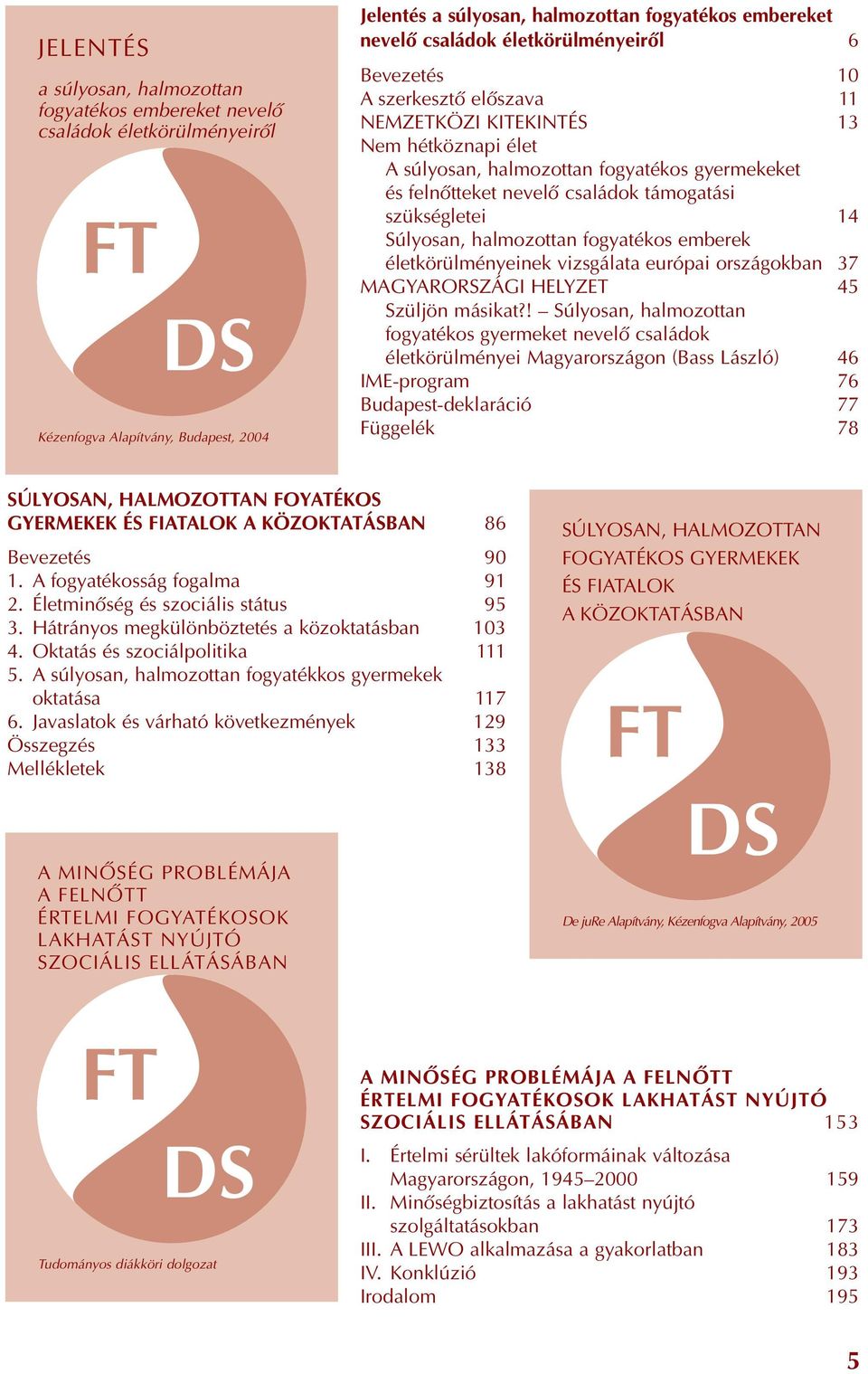 támogatási szükségletei 14 Súlyosan, halmozottan fogyatékos emberek életkörülményeinek vizsgálata európai országokban 37 MAGYARORSZÁGI HELYZET 45 Szüljön másikat?