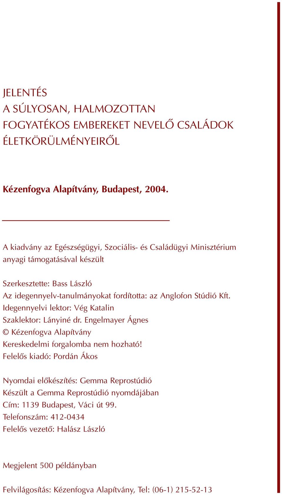 Stúdió Kft. Idegennyelvi lektor: Vég Katalin Szaklektor: Lányiné dr. Engelmayer Ágnes Kézenfogva Alapítvány Kereskedelmi forgalomba nem hozható!
