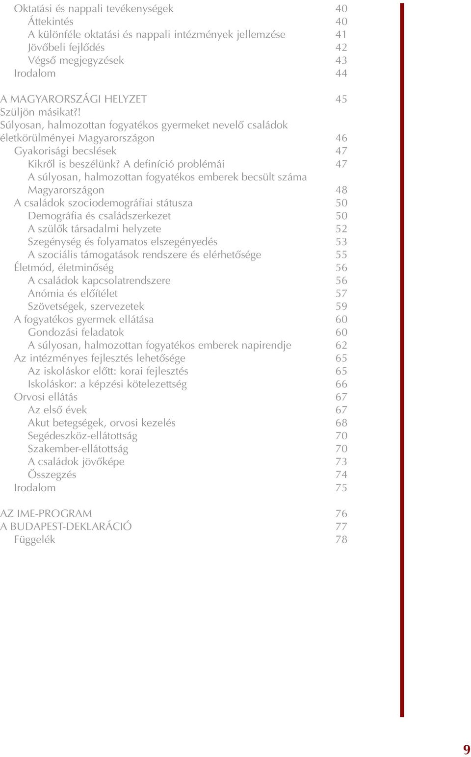 A definíció problémái 47 A súlyosan, halmozottan fogyatékos emberek becsült száma Magyarországon 48 A családok szociodemográfiai státusza 50 Demográfia és családszerkezet 50 A szülõk társadalmi