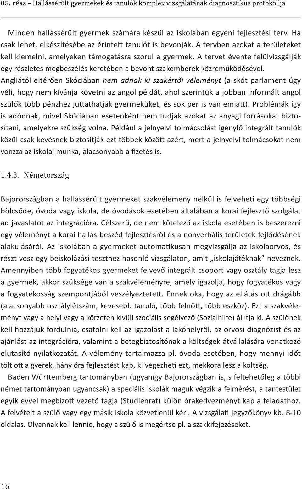 A tervet évente felülvizsgálják egy részletes megbeszélés keretében a bevont szakemberek közreműködésével.