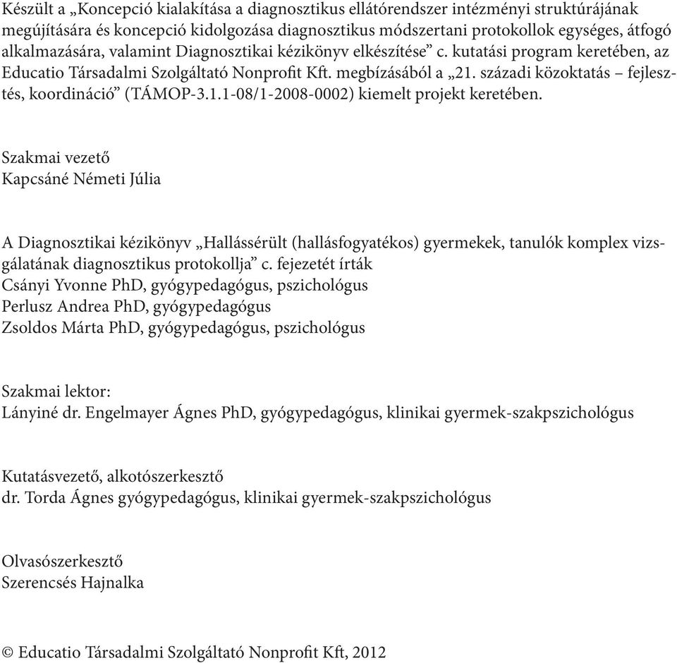 Szakmai vezető Kapcsáné Németi Júlia A Diagnosztikai kézikönyv Hallássérült (hallásfogyatékos) gyermekek, tanulók komplex vizsgálatának diagnosztikus protokollja c.