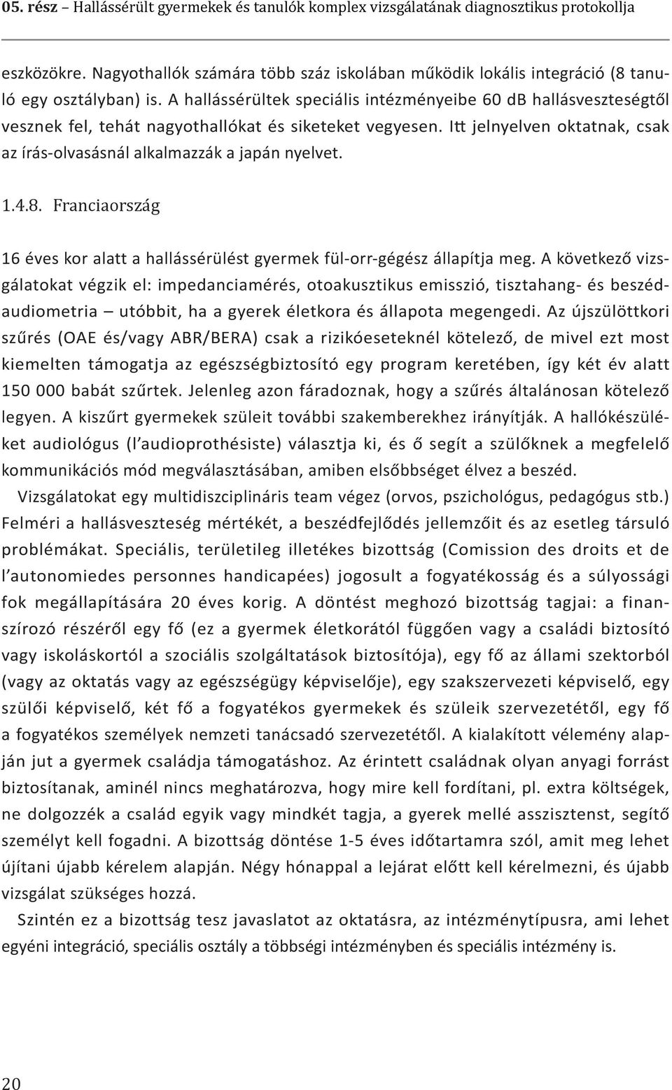 1.4.8. Franciaország 16 éves kor alatt a hallássérülést gyermek fül-orr-gégész állapítja meg.