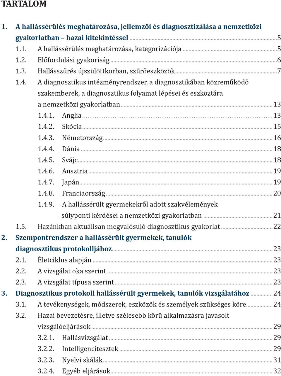 A diagnosztikus intézményrendszer, a diagnosztikában közreműködő szakemberek, a diagnosztikus folyamat lépései és eszköztára a nemzetközi gyakorlatban...13 1.4.1. Anglia...13 1.4.2. Skócia...15 1.4.3. Németország.