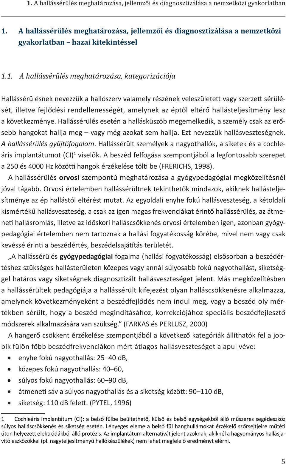 1. A hallássérülés meghatározása, kategorizációja Hallássérülésnek nevezzük a hallószerv valamely részének veleszületett vagy szerzett sérülé- sét, illetve fejlődési rendellenességét, amelynek az