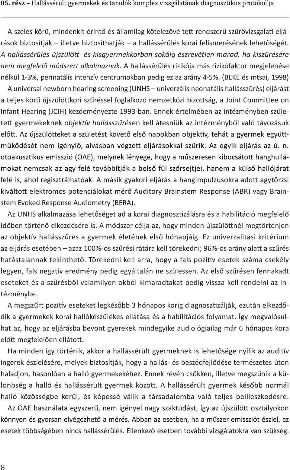 A hallássérülés rizikója más rizikófaktor megjelenése nélkül 1-3%, perinatális intenzív centrumokban pedig ez az arány 4-5%.