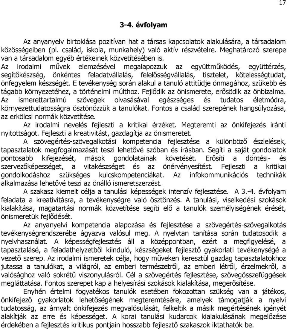 Az irodalmi művek elemzésével megalapozzuk az együttműködés, együttérzés, segítőkészség, önkéntes feladatvállalás, felelősségvállalás, tisztelet, kötelességtudat, önfegyelem készségét.