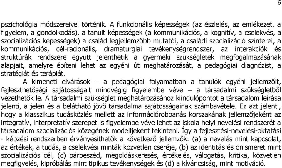 mutatói, a családi szocializáció színterei, a kommunikációs, cél-racionális, dramaturgiai tevékenységrendszer, az interakciók és struktúrák rendszere együtt jelenthetik a gyermeki szükségletek