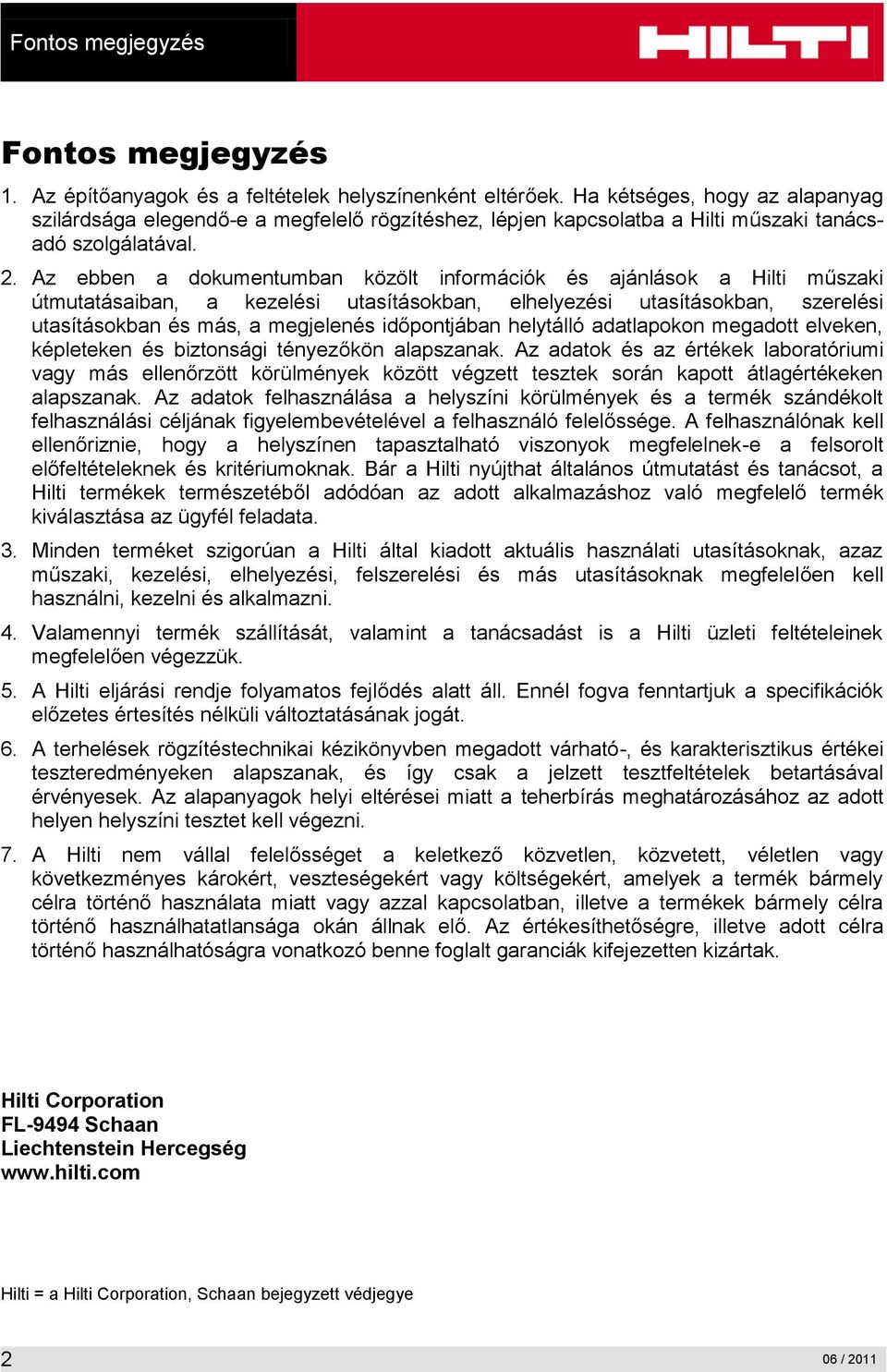 Az ebben a dokumentumban közölt információk és ajánlások a Hilti műszaki útmutatásaiban, a kezelési utasításokban, elhelyezési utasításokban, szerelési utasításokban és más, a megjelenés időpontjában