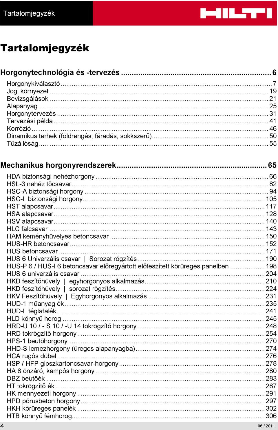 .. 94 HSC-I biztonsági horgony... 105 HST alapcsavar... 117 HSA alapcsavar... 128 HSV alapcsavar... 140 HLC falcsavar... 143 HAM keményhüvelyes betoncsavar... 150 HUS-HR betoncsavar.