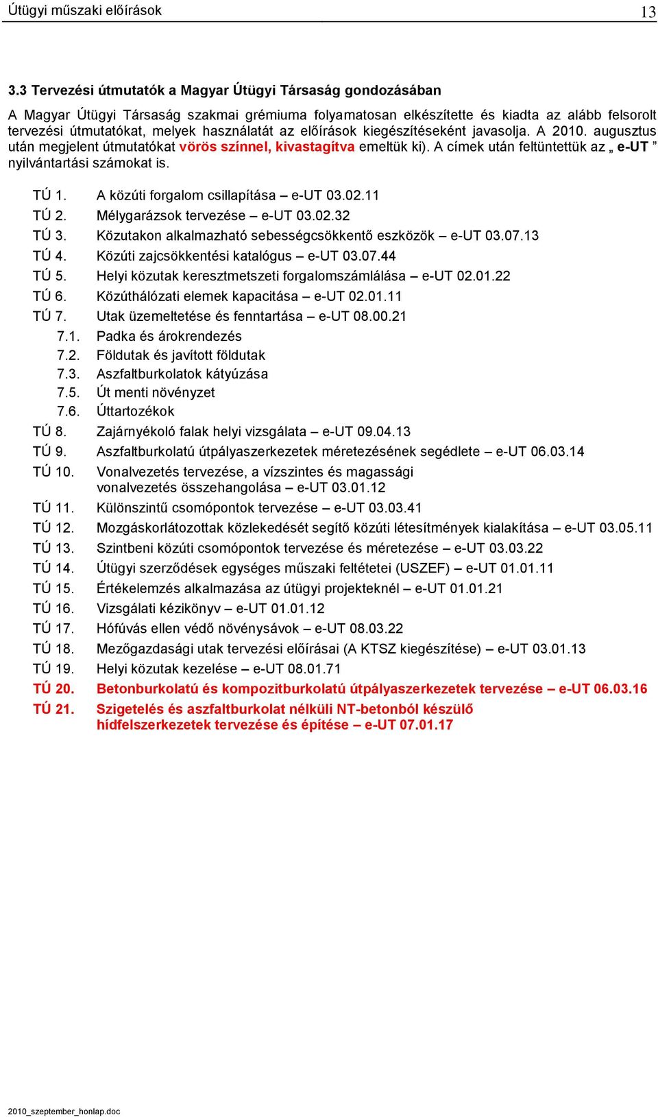 TÚ 1. A közúti forgalom csillapítása e-ut 03.02.11 TÚ 2. Mélygarázsok tervezése e-ut 03.02.32 TÚ 3. Közutakon alkalmazható sebességcsökkentő eszközök e-ut 03.07.13 TÚ 4.