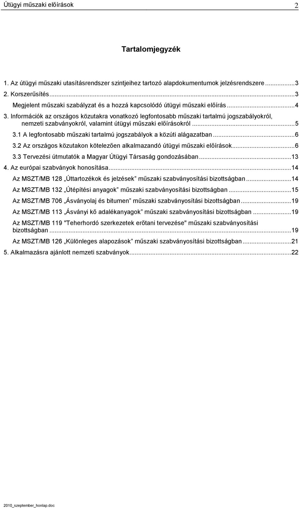 Információk az országos közutakra vonatkozó legfontosabb műszaki tartalmú jogszabályokról, nemzeti szabványokról, valamint útügyi műszaki előírásokról... 5 3.